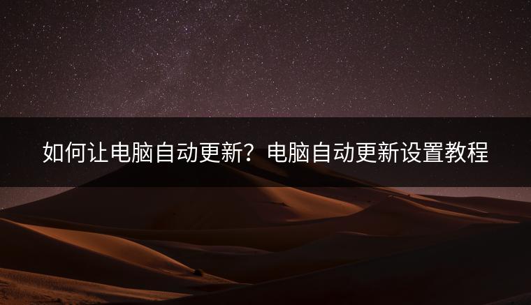 如何让电脑自动更新？电脑自动更新设置教程