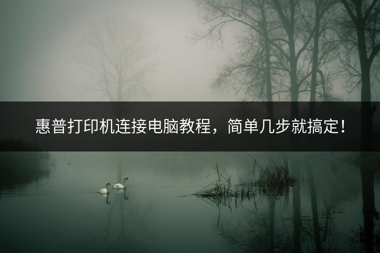 惠普打印机连接电脑教程，简单几步就搞定！