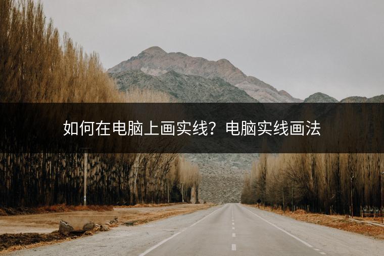 如何在电脑上画实线？电脑实线画法