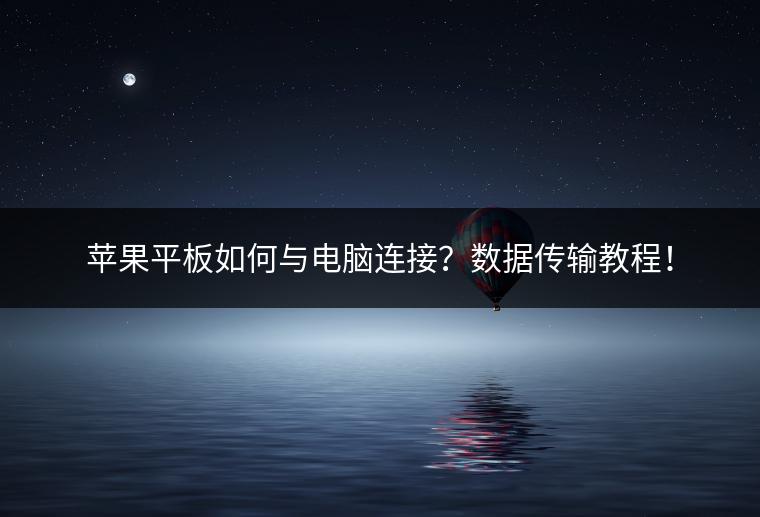 苹果平板如何与电脑连接？数据传输教程！