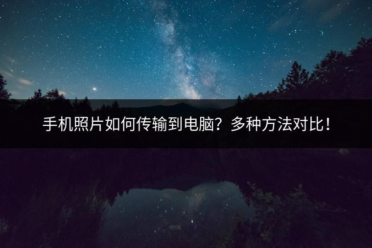 手机照片如何传输到电脑？多种方法对比！