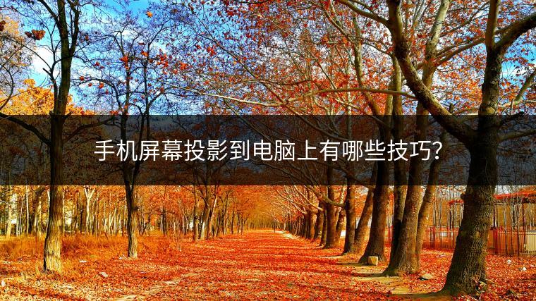 手机屏幕投影到电脑上有哪些技巧？