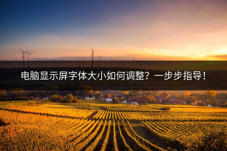 电脑显示屏字体大小如何调整？一步步指导！