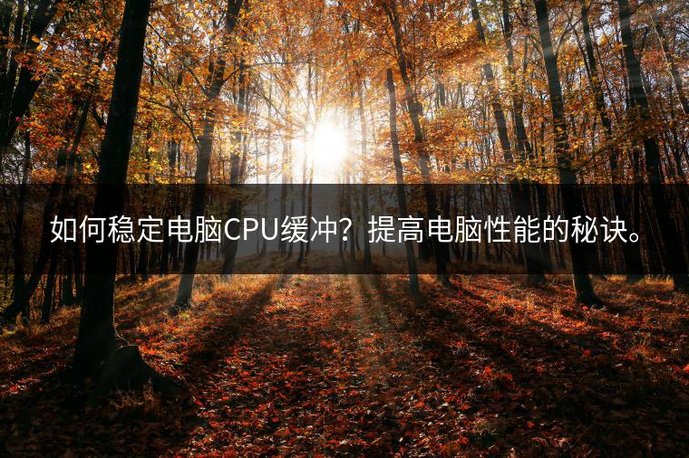 如何稳定电脑CPU缓冲？提高电脑性能的秘诀。