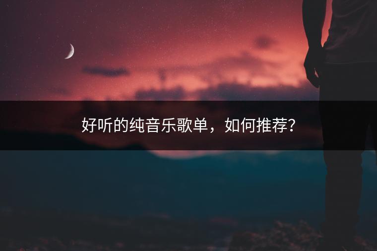 好听的纯音乐歌单，如何推荐？
