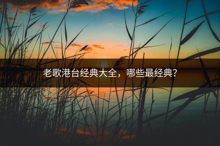 老歌港台经典大全，哪些最经典？