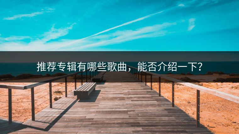 推荐专辑有哪些歌曲，能否介绍一下？