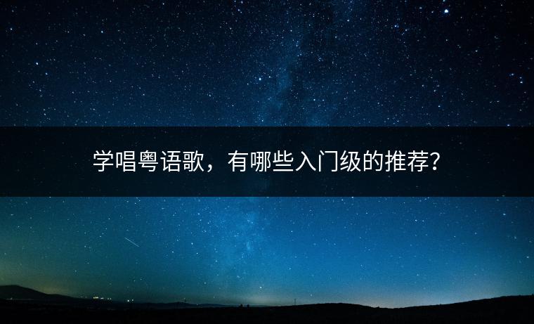 学唱粤语歌，有哪些入门级的推荐？