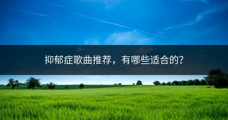 抑郁症歌曲推荐，有哪些适合的？