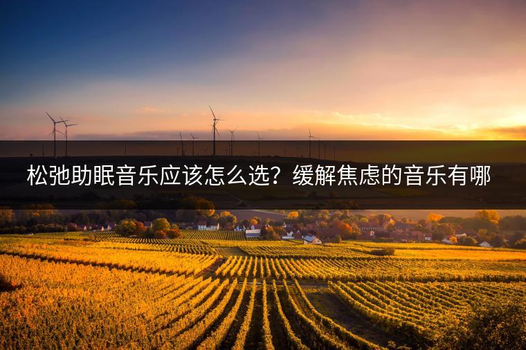 松弛助眠音乐应该怎么选？缓解焦虑的音乐有哪些推荐？
