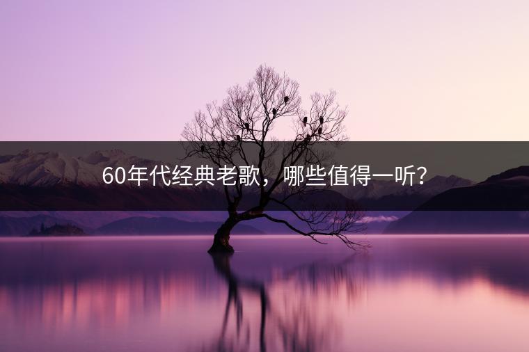 60年代经典老歌，哪些值得一听？
