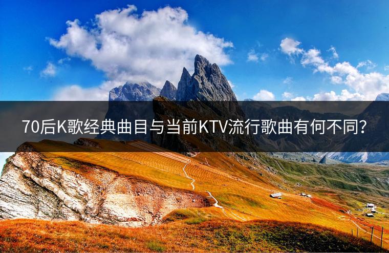 70后K歌经典曲目与当前KTV流行歌曲有何不同？