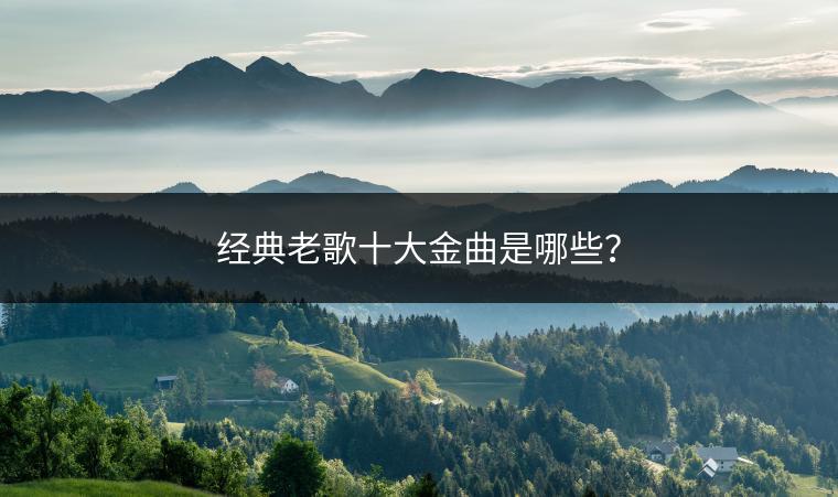 经典老歌十大金曲是哪些？