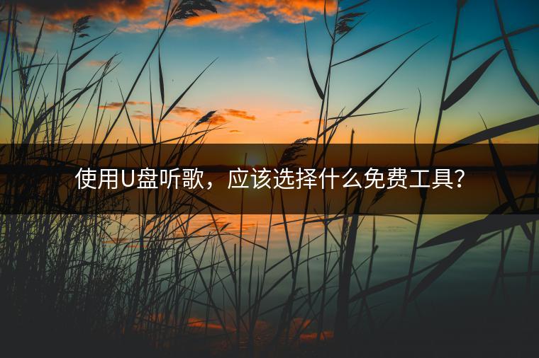 使用U盘听歌，应该选择什么免费工具？