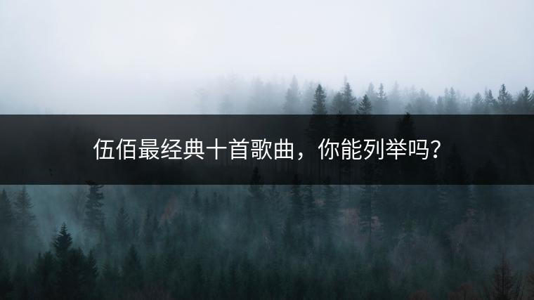 伍佰最经典十首歌曲，你能列举吗？