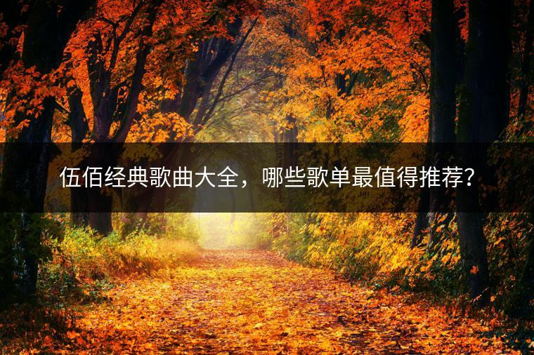 伍佰经典歌曲大全，哪些歌单最值得推荐？