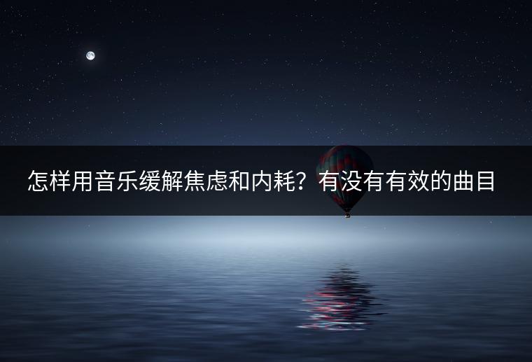 怎样用音乐缓解焦虑和内耗？有没有有效的曲目推荐？