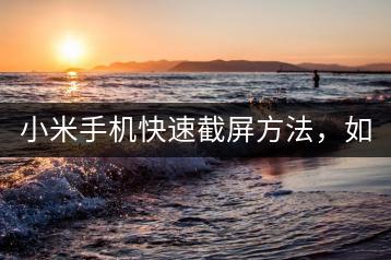 小米手机快速截屏方法，如何截图？-千羽学社