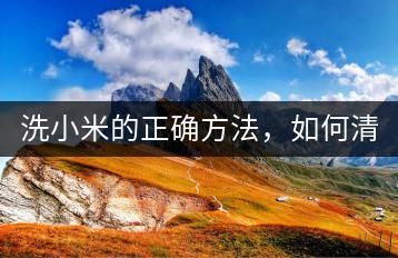洗小米的正确方法，如何清洗更干净？-千羽学社