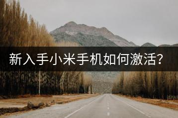 新入手小米手机如何激活？激活教程一步到位。-千羽学社