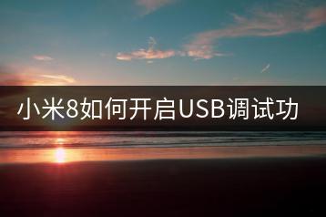 小米8如何开启USB调试功能？操作指南。-千羽学社