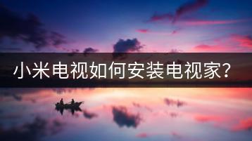 小米电视如何安装电视家？安装步骤与使用指南！-千羽学社