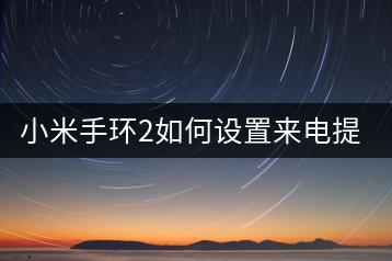 小米手环2如何设置来电提醒？设置方法介绍。-千羽学社