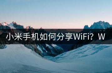 小米手机如何分享WiFi？WiFi分享教程-千羽学社