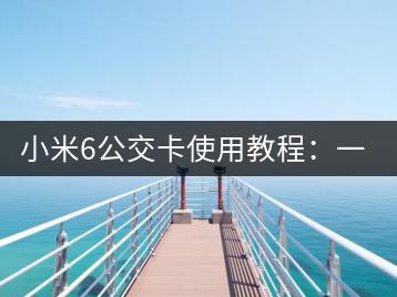 小米6公交卡使用教程：一刷即通。-千羽学社