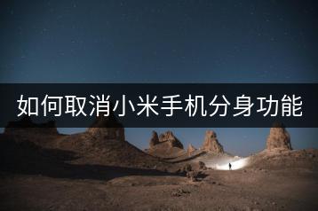 如何取消小米手机分身功能？步骤说明。-千羽学社