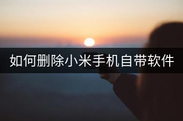 如何删除小米手机自带软件？解锁手机潜能！-千羽学社