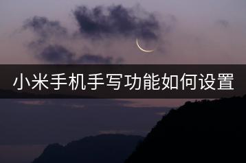 小米手机手写功能如何设置？-千羽学社