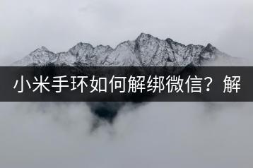 小米手环如何解绑微信？解绑步骤详解。-千羽学社