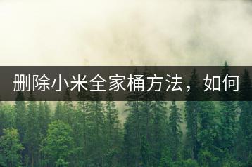 删除小米全家桶方法，如何一键卸载？-千羽学社