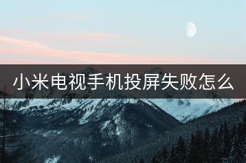 小米电视手机投屏失败怎么办？投屏教程分享。-千羽学社