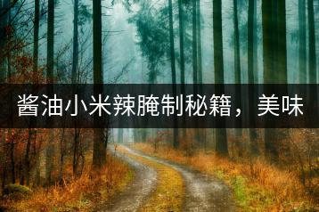 酱油小米辣腌制秘籍，美味佳肴轻松做。-千羽学社