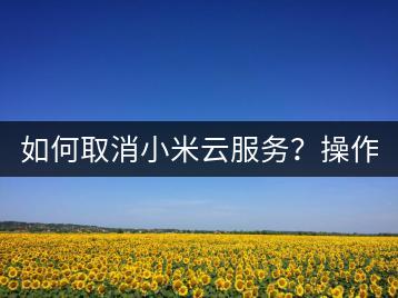 如何取消小米云服务？操作指南。-千羽学社