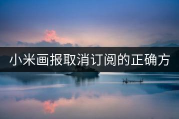 小米画报取消订阅的正确方式是怎样的？-千羽学社