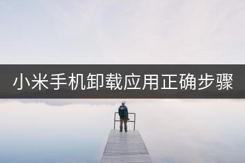 小米手机卸载应用正确步骤是怎样的？-千羽学社