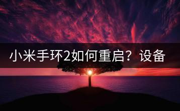 小米手环2如何重启？设备维护教程！-千羽学社
