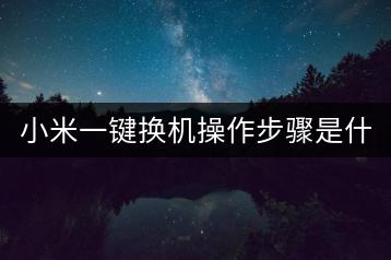 小米一键换机操作步骤是什么？成功率如何？-千羽学社