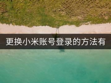 更换小米账号登录的方法有哪些？详细教程！-千羽学社