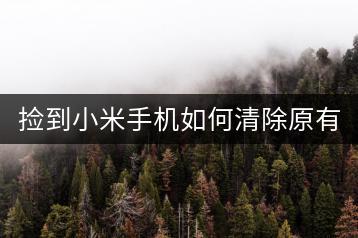 捡到小米手机如何清除原有账号？安全指南一览！-千羽学社
