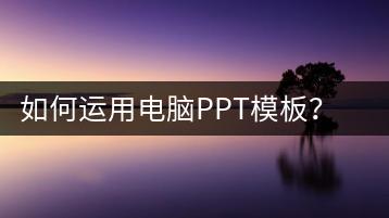 如何运用电脑PPT模板？模板应用与设计技巧-千羽学社