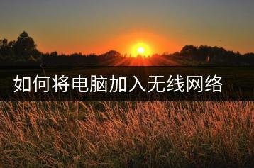 如何将电脑加入无线网络？无线网络连接步骤-千羽学社