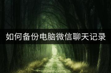 如何备份电脑微信聊天记录防止丢失？-千羽学社
