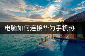 电脑如何连接华为手机热点？操作指南-千羽学社