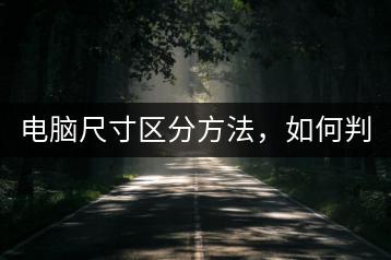 电脑尺寸区分方法，如何判断？-千羽学社