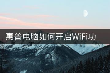 惠普电脑如何开启WiFi功能？操作指南-千羽学社
