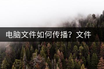 电脑文件如何传播？文件共享方法-千羽学社
